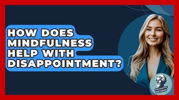 How Does Mindfulness Help With Disappointment? - Philosophy Beyond