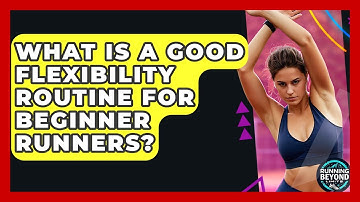 What Is A Good Flexibility Routine For Beginner Runners? - Running Beyond Limits