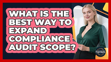 What Is The Best Way To Expand Compliance Audit Scope? - Business Law Pros