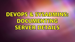 DevOps & SysAdmins: Documenting server details (6 Solutions!!)