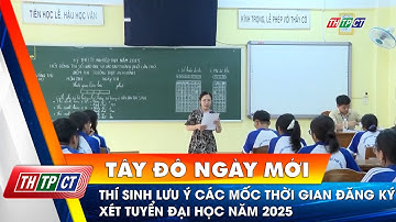 Thí sinh lưu ý các mốc thời gian đăng ký xét tuyển đại học năm 2025 | Cần Thơ TV