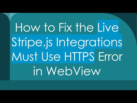 How to Fix the Live Stripe.js Integrations Must Use HTTPS Error in WebView