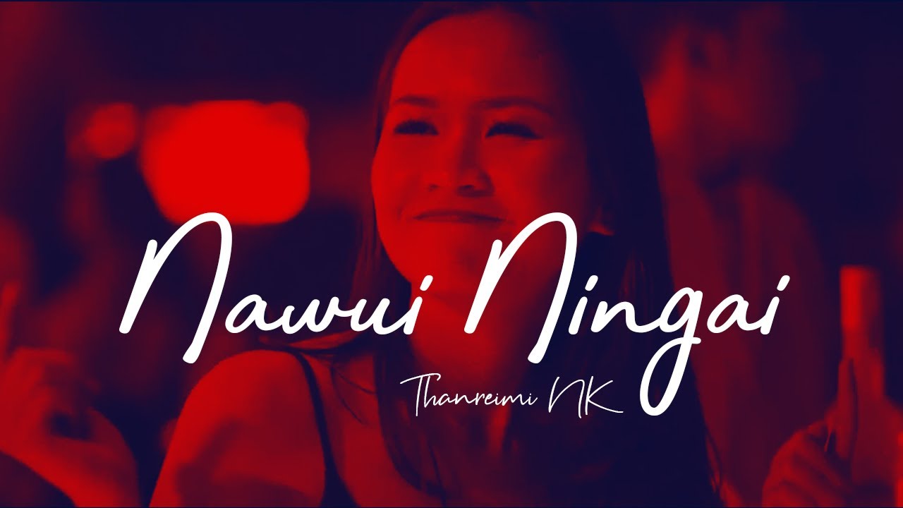 Nawui Ningai  Thanreimi NK  Tangkhul Song