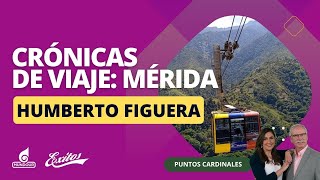 Crónicas de Viaje: Mérida. Con Humberto Figuera