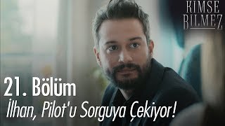 İlhan, Pilot'u sorguya çekiyor! - Kimse Bilmez 21. Bölüm