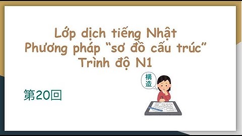 Học dịch tiếng Nhật bằng "sơ đồ cấu trúc" trình độ N1⑳