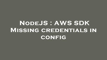 NodeJS : AWS SDK Missing credentials in config