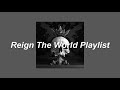 ❝you lost your chance. now it's my turn to take over the world❞ || Reign The World Playlist