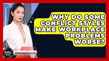 Why Do Some Conflict Styles Make Workplace Problems Worse? - Modern Manager Toolbox