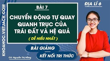 Địa lí Lớp 6 Bài 7: Chuyển động tự quay quanh trục của Trái Đất và hệ quả | Kết nối tri thức