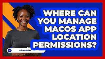 Where Can You Manage macOS App Location Permissions? - Be App Savvy