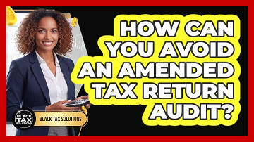 How Can You Avoid An Amended Tax Return Audit? - Black Tax Solutions