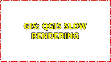 GIS: QGIS Slow Rendering