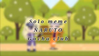 Solo meme||Naruto||gacha club