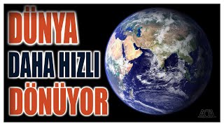 DÜNYA DAHA HIZLI DÖNÜYOR