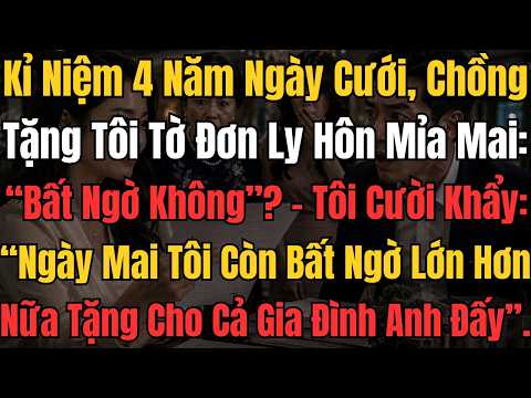 Kỷ Niệm 4 Năm Cưới, Chồng Tặng Đơn Ly Hôn Mỉa Mai Bất Ngờ Không, Hôm Sau Cả Nhà Anh Sững Sờ
