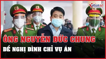 Hầu tòa phúc thẩm, cựu Chủ tịch Hà Nội Nguyễn Đức Chung đề nghị đình chỉ vụ án | Vietnamnet