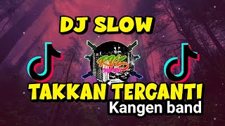 DJ SLOW TAKKAN TERGANTI || KANGEN BAND || VIRAL TIKTOK 2021