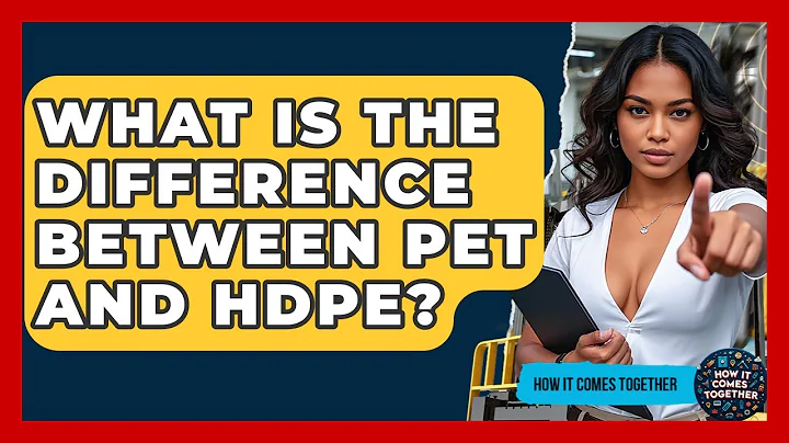 What Is The Difference Between PET And HDPE? - How It Comes Together