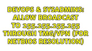 DevOps & SysAdmins: Allow Broadcast to 255.255.255.255 through TMG/VPN (for NetBios Resolution)