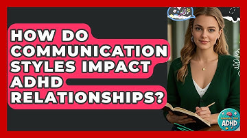 How Do Communication Styles Impact ADHD Relationships? - Managing Your ADHD