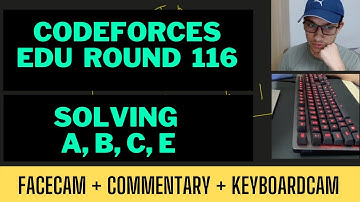 Codeforces Educational Round 116 | FaceCam + Commentary + KeyboardCam | Solving A, B, C, E