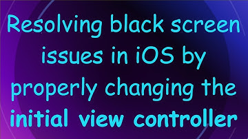 Resolving black screen issues in iOS by properly changing the initial view controller