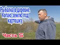 Готовлю землю под картошку. Наконец на рыбалку!  Часть 5