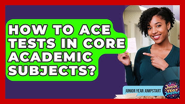 How To Ace Tests In Core Academic Subjects? - Junior Year Jumpstart