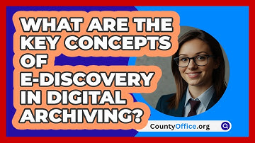 What Are The Key Concepts Of E-discovery In Digital Archiving? - CountyOffice.org