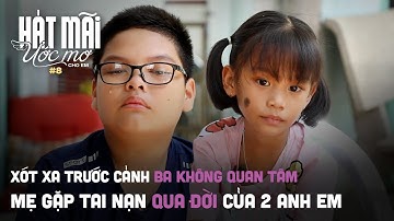Hát mãi ước mơ cho em #8: Xót xa trước cảnh ba không quan tâm, mẹ gặp tai nạn qua đời của 2 anh em