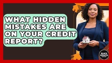 What Hidden Mistakes Are On Your Credit Report? - Black Wealth Estates