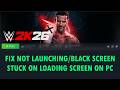 Fix WWE 2K26 Not Launching/Stuck On Loading Screen/Black Screen Issue On PC