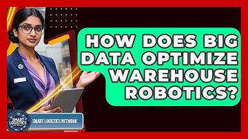 How Does Big Data Optimize Warehouse Robotics? - Smart Logistics Network