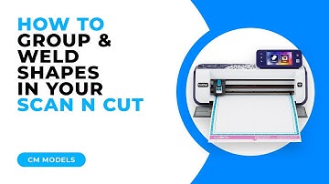 HOW TO GROUP AND WELD SHAPES IN YOUR SCAN N CUT - CM MODELS