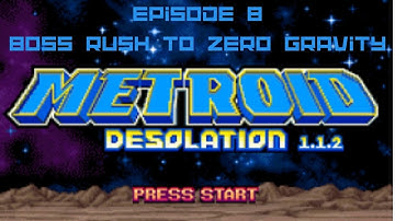Metroid Desolation - Episode 8 - BOSS RUSH TO ZERO GRAVITY!!!!