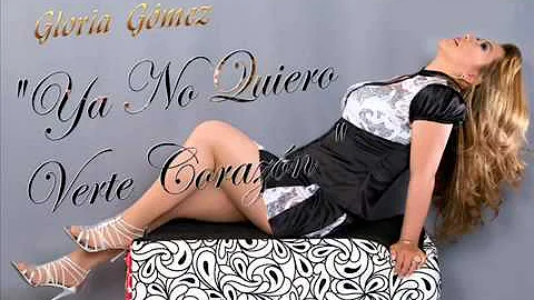 Ya no quiero verte corazn Gloria Gmez