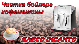 Чистка бойлера кофеварки Saeco Incanto