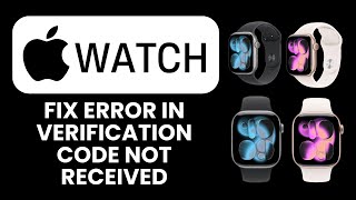Apple Watch Verification Code Not Received 🔑 Quick Fix to Receive Code and Complete Setup
