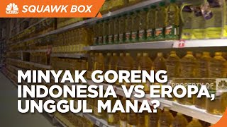 Keunggulan Minyak Goreng Indonesia Lawan Punya Eropa