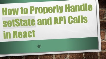 How to Properly Handle setState and API Calls in React