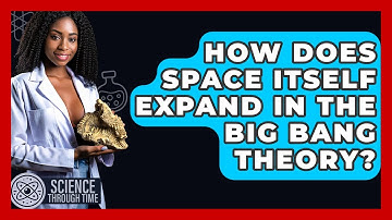 How Does Space Itself Expand In The Big Bang Theory? - Science Through Time