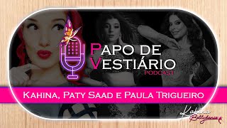 PODCAST - PAPO DE VESTIÁRIO com Kahina BellyDance | ENTREVISTA PATY SAAD E PAULA TRIGUEIRO