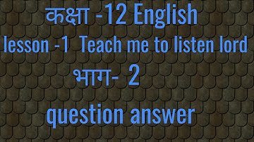 Part  2 class 12 lesson  1 "teach me to listen Lord "questions answers 5 से 7 तक