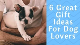 6 Great Gift Ideas For Dog Lovers