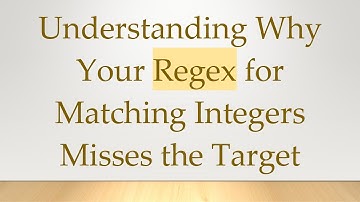 Understanding Why Your Regex for Matching Integers Misses the Target