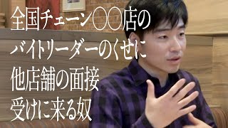 全国チェーン○○店のバイトリーダーのくせに他店舗の面接受けに来る奴