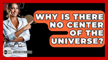 Why Is There No Center Of The Universe? - Physics Frontier