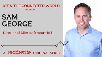 Sam George, Director of IoT at Microsoft Azure with IoT & the Connected World