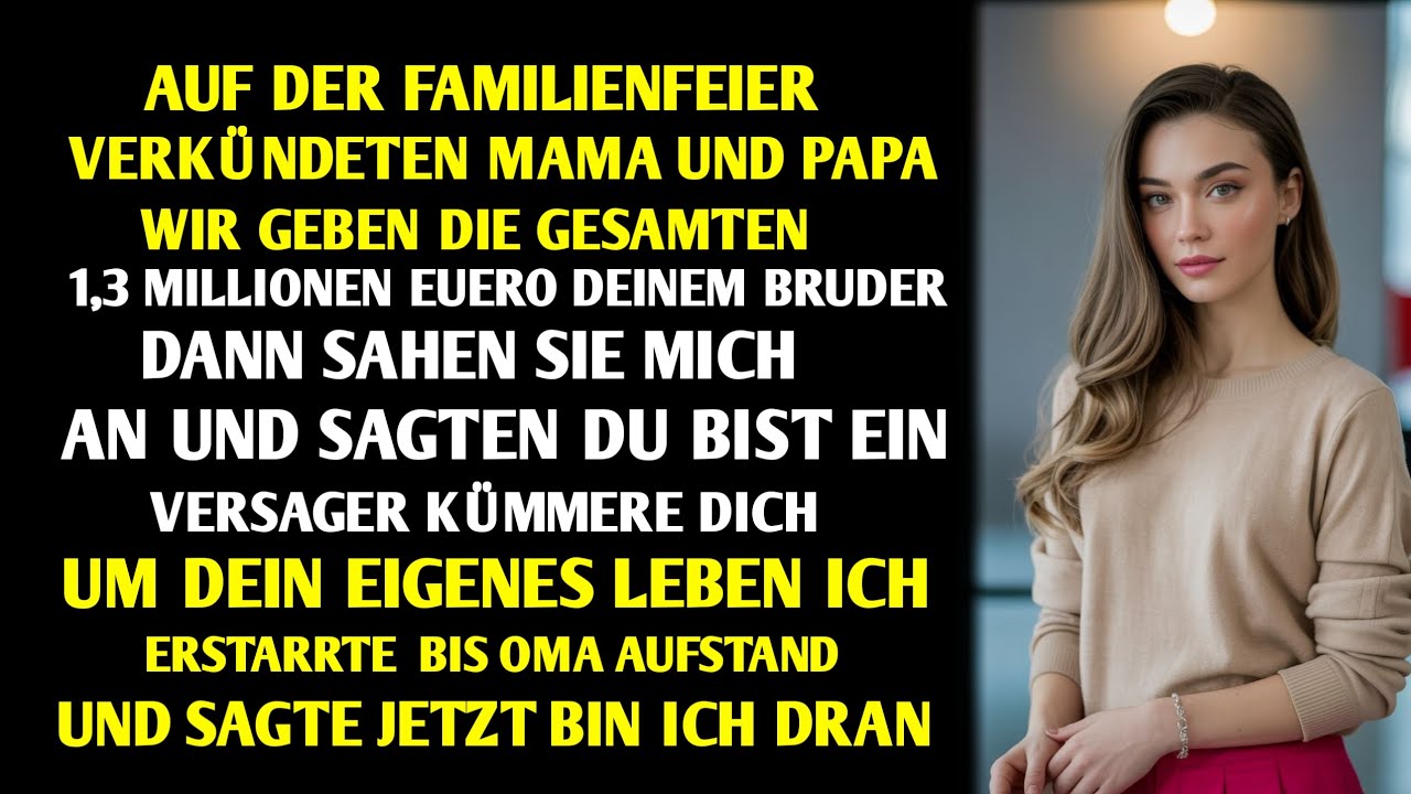 AUF DER FAMILIENFEIER VERKÜNDETEN MAMA UND PAPA: WIR GEBEN DIE GESAMTEN 1,3 MILLIONEN EUERO DEINEM.